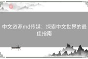 中文资源md传媒：探索中文世界的最佳指南