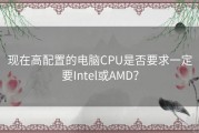 现在高配置的电脑CPU是否要求一定要Intel或AMD？