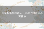 儿童智能早机器人：让孩子的童年不再孤单