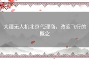 大疆无人机北京代理商，改变飞行的概念