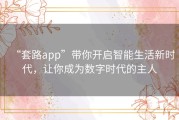 “套路app”带你开启智能生活新时代，让你成为数字时代的主人