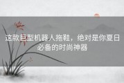 这款巨型机器人拖鞋，绝对是你夏日必备的时尚神器