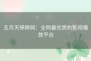 五月天婷婷网：全网最优质的影视播放平台