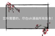 您所需要的，尽在oh漫画所有版本！