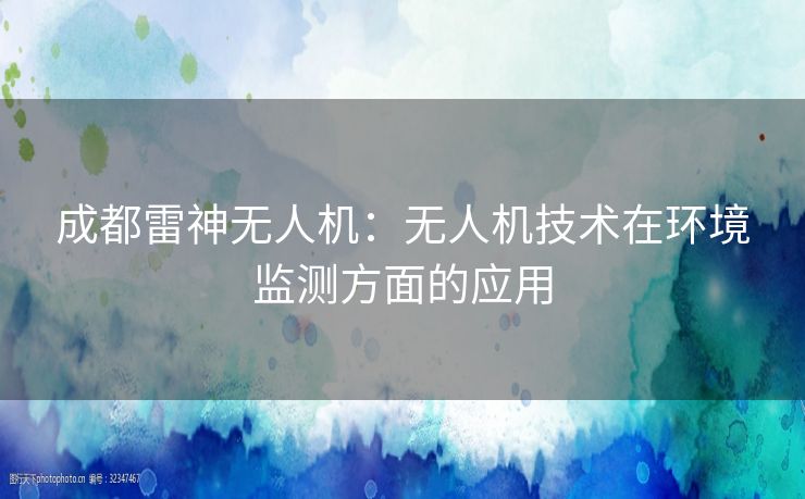 成都雷神无人机：无人机技术在环境监测方面的应用