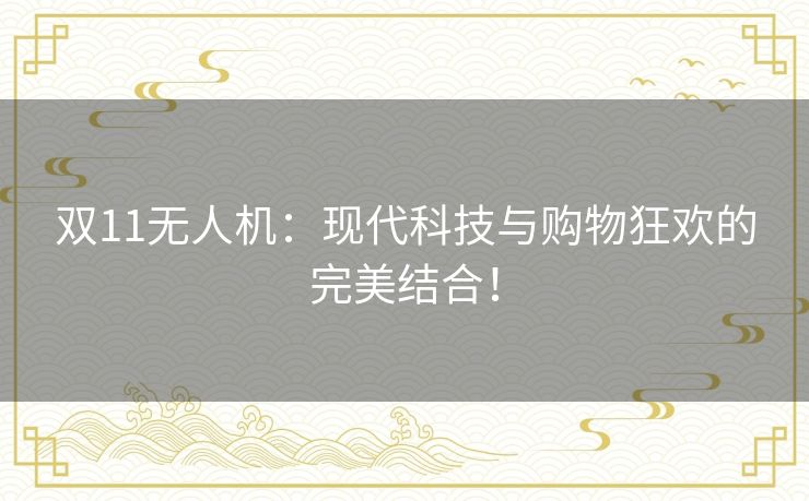 双11无人机：现代科技与购物狂欢的完美结合！