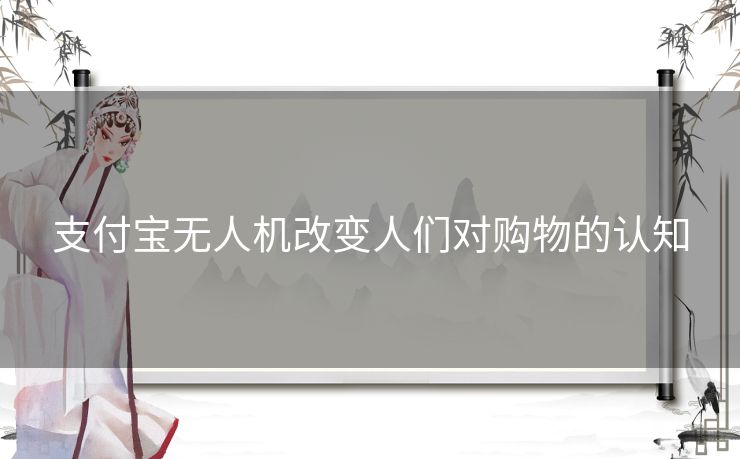 支付宝无人机改变人们对购物的认知