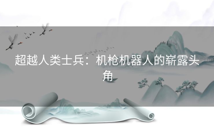 超越人类士兵：机枪机器人的崭露头角