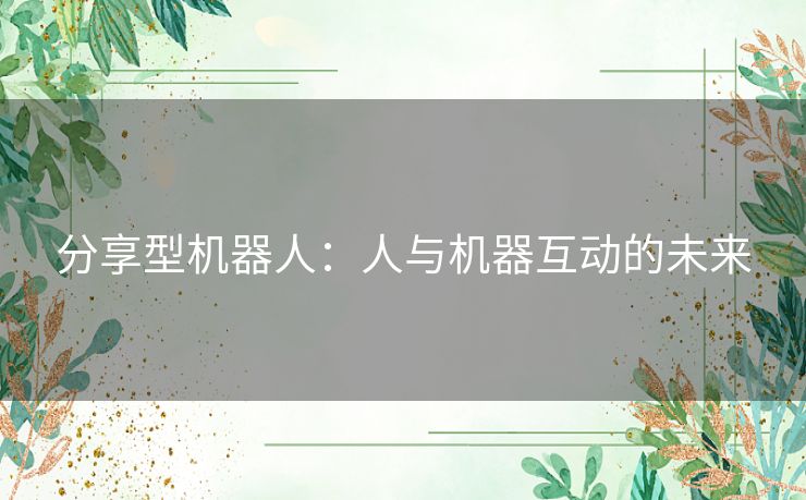 分享型机器人:人与机器互动的未来 分享型机器人:人与机器互动的未来