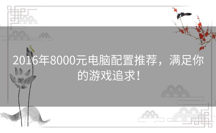 2016年8000元电脑配置推荐,满足你的游戏追求! 2016年8000元电脑配置推荐,满足你的游戏追求!