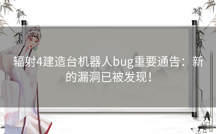 辐射4建造台机器人bug重要通告:新的漏洞已被发现! 辐射4建造台机器人bug重要通告:新的漏洞已被发现!