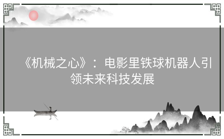 《机械之心》：电影里铁球机器人引领未来科技发展