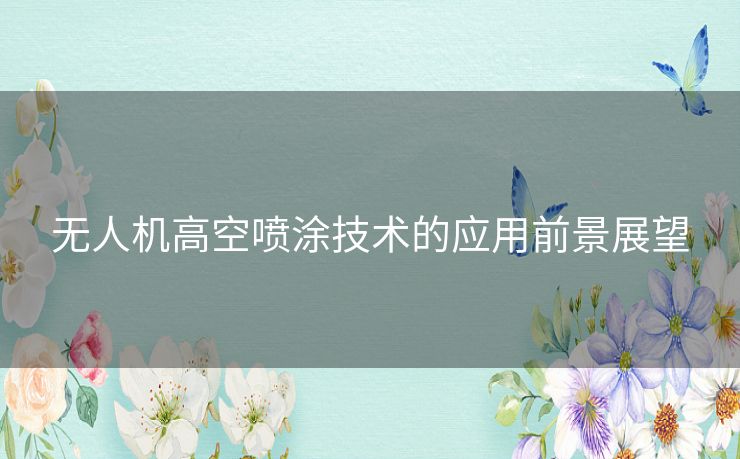 无人机高空喷涂技术的应用前景展望