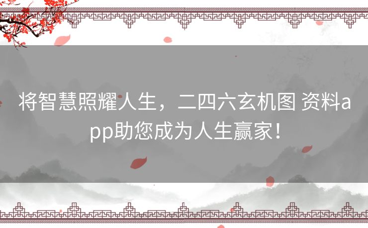 将智慧照耀人生，二四六玄机图 资料app助您成为人生赢家！