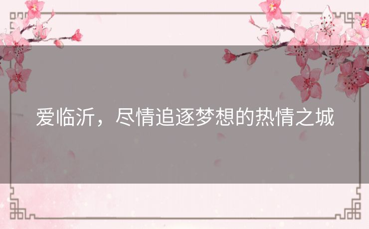 爱临沂,尽情追逐梦想的热情之城 爱临沂,尽情追逐梦想的热情之城