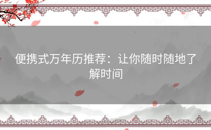 便携式万年历推荐:让你随时随地了解时间 便携式万年历推荐:让你随时随地了解时间