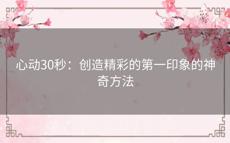 心动30秒:创造精彩的第一印象的神奇方法 心动30秒:创造精彩的第一印象的神奇方法