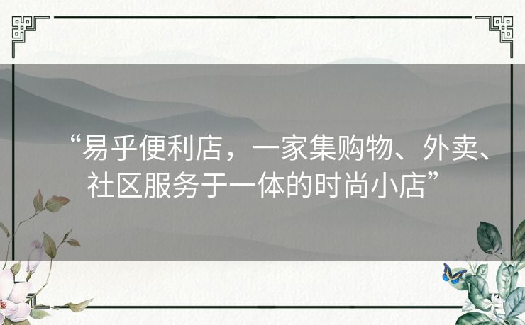 “易乎便利店,一家集购物、外卖、社区服务于一体的时尚小店” “易乎便利店,一家集购物、外卖、社区服务于一体的时尚小店”
