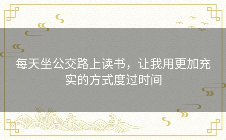 每天坐公交路上读书，让我用更加充实的方式度过时间