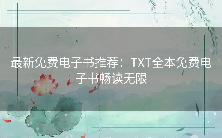 最新免费电子书推荐:TXT全本免费电子书畅读无限 最新免费电子书推荐:TXT全本免费电子书畅读无限