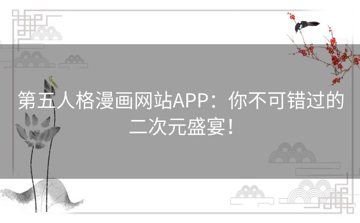 第五人格漫画网站APP:你不可错过的二次元盛宴! 第五人格漫画网站APP:你不可错过的二次元盛宴!