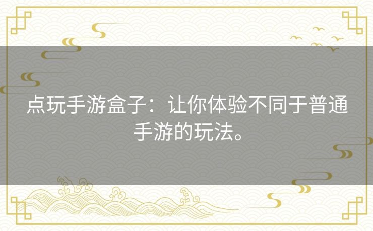 点玩手游盒子：让你体验不同于普通手游的玩法。