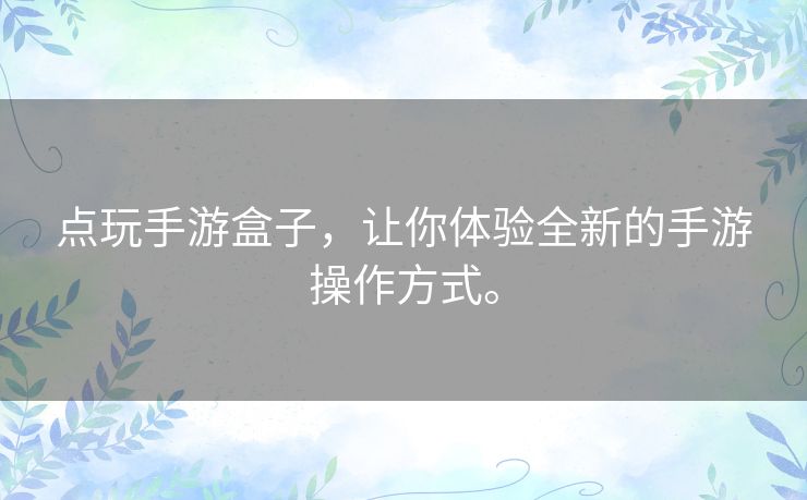 点玩手游盒子,让你体验全新的手游操作方式。 点玩手游盒子,让你体验全新的手游操作方式。