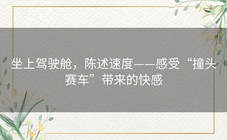 坐上驾驶舱，陈述速度——感受“撞头赛车”带来的快感
