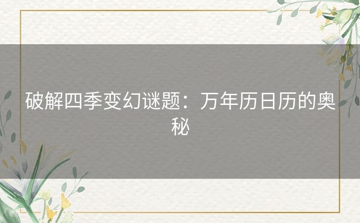 破解四季变幻谜题：万年历日历的奥秘