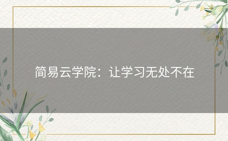 简易云学院:让学习无处不在 简易云学院:让学习无处不在