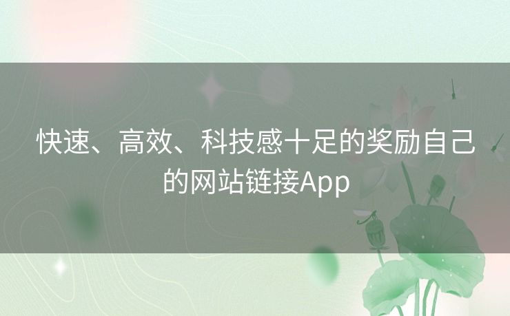 快速、高效、科技感十足的奖励自己的网站链接App 快速、高效、科技感十足的奖励自己的网站链接App