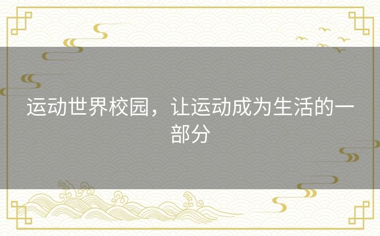 运动世界校园,让运动成为生活的一部分 运动世界校园,让运动成为生活的一部分