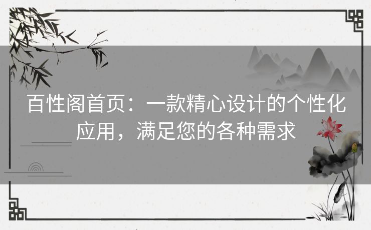 百性阁首页:一款精心设计的个性化应用,满足您的各种需求 百性阁首页:一款精心设计的个性化应用,满足您的各种需求
