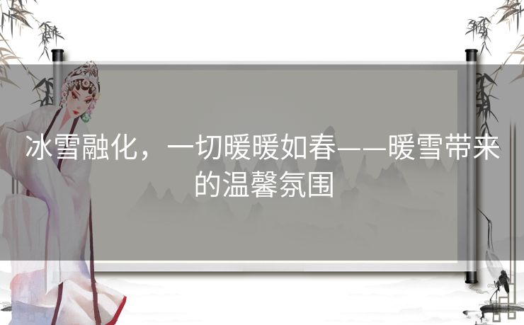 冰雪融化,一切暖暖如春——暖雪带来的温馨氛围 冰雪融化,一切暖暖如春——暖雪带来的温馨氛围
