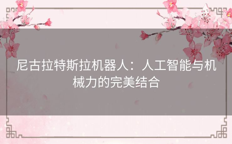 尼古拉特斯拉机器人：人工智能与机械力的完美结合