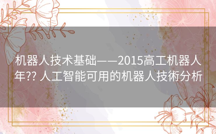 机器人技术基础——2015高工机器人年?? 人工智能可用的机器人技術分析