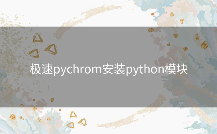 极速pychrom安装python模块 极速pychrom安装python模块