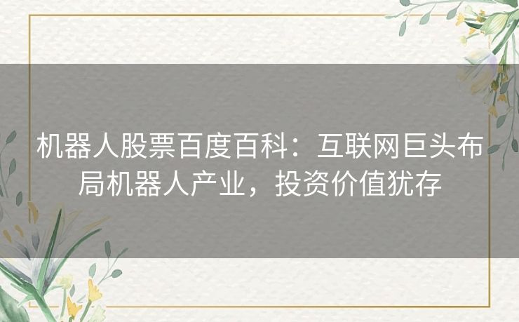 机器人股票百度百科:互联网巨头布局机器人产业,投资价值犹存 机器人股票百度百科:互联网巨头布局机器人产业,投资价值犹存