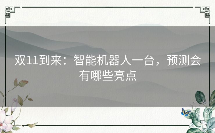 双11到来:智能机器人一台,预测会有哪些亮点 双11到来:智能机器人一台,预测会有哪些亮点