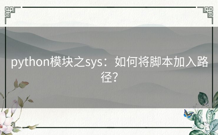 python模块之sys:如何将脚本加入路径? python模块之sys:如何将脚本加入路径?