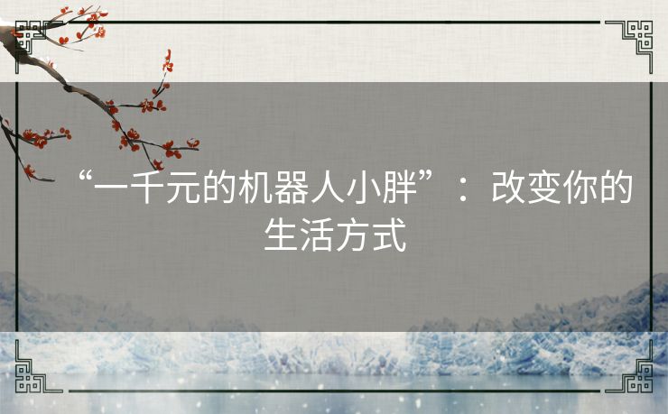 “一千元的机器人小胖”:改变你的生活方式 “一千元的机器人小胖”:改变你的生活方式