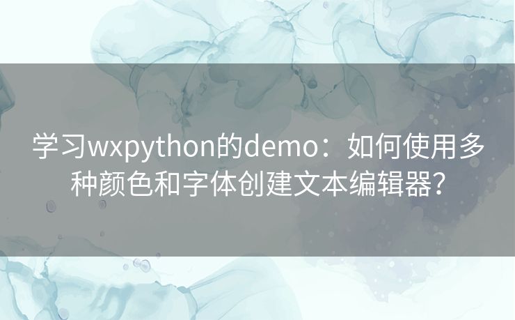 学习wxpython的demo：如何使用多种颜色和字体创建文本编辑器？