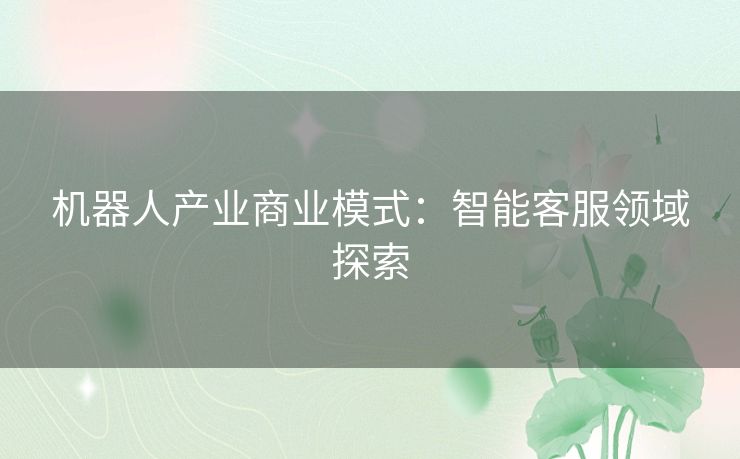机器人产业商业模式：智能客服领域探索