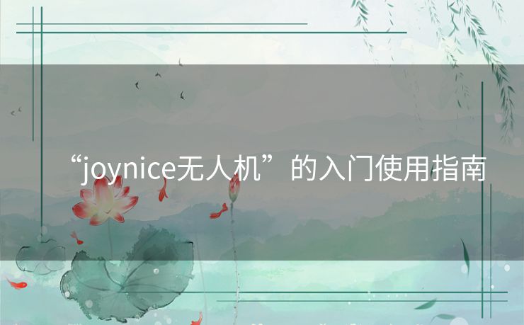 “joynice无人机”的入门使用指南
