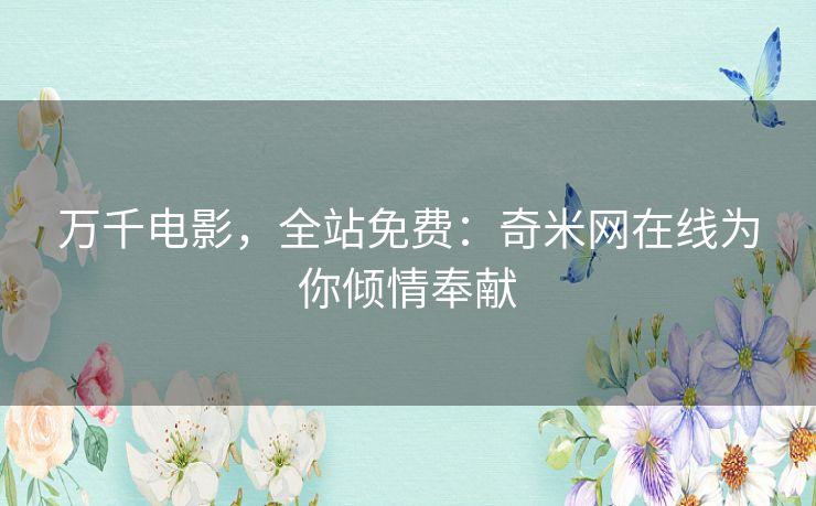 万千电影,全站免费:奇米网在线为你倾情奉献 万千电影,全站免费:奇米网在线为你倾情奉献