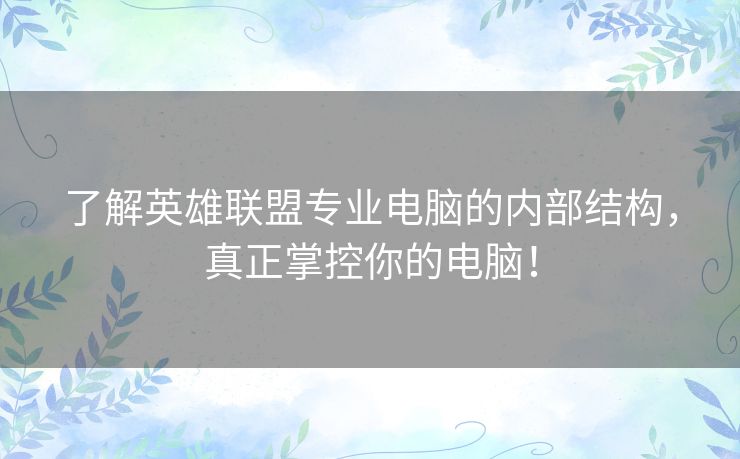 了解英雄联盟专业电脑的内部结构,真正掌控你的电脑! 了解英雄联盟专业电脑的内部结构,真正掌控你的电脑!