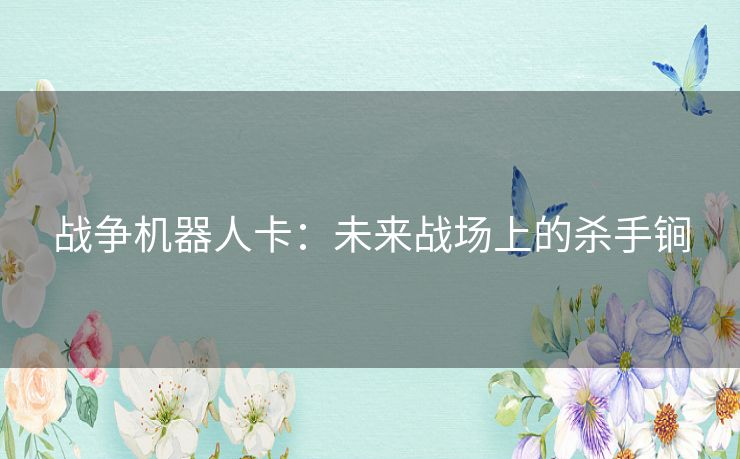 战争机器人卡:未来战场上的杀手锏 战争机器人卡:未来战场上的杀手锏