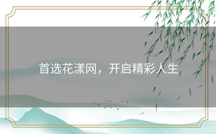 首选花漾网,开启精彩人生 首选花漾网,开启精彩人生