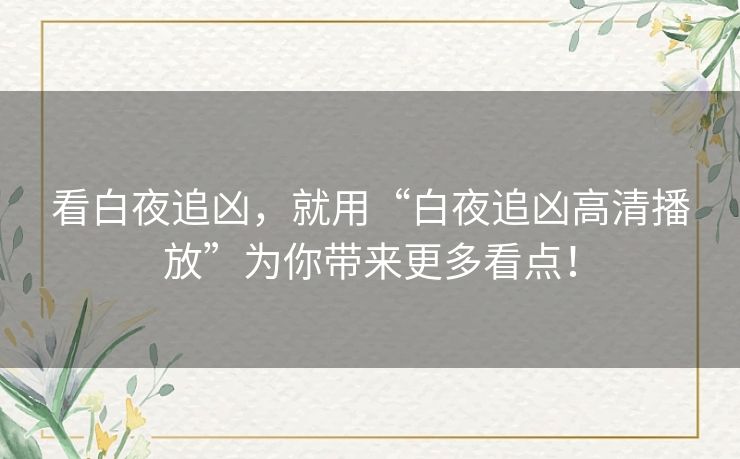 看白夜追凶,就用“白夜追凶高清播放”为你带来更多看点! 看白夜追凶,就用“白夜追凶高清播放”为你带来更多看点!