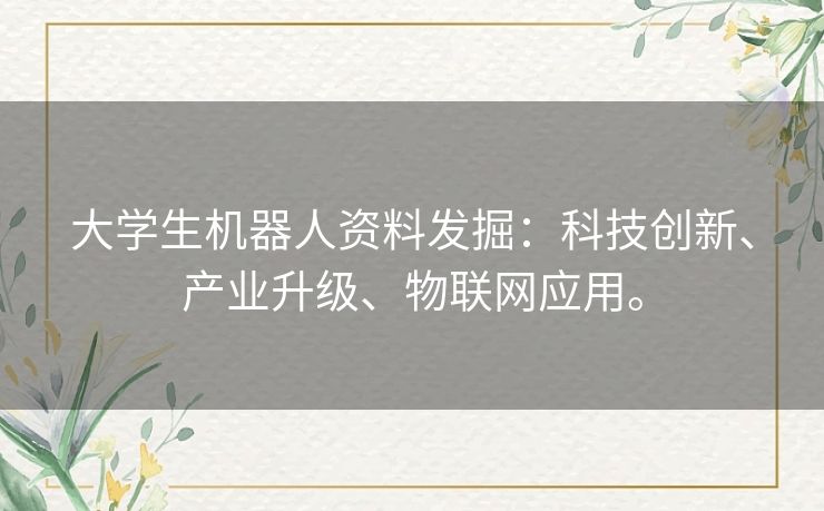 大学生机器人资料发掘:科技创新、产业升级、物联网应用。 大学生机器人资料发掘:科技创新、产业升级、物联网应用。